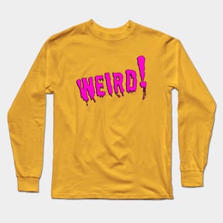 Weird! Long Sleeve T-Shirt